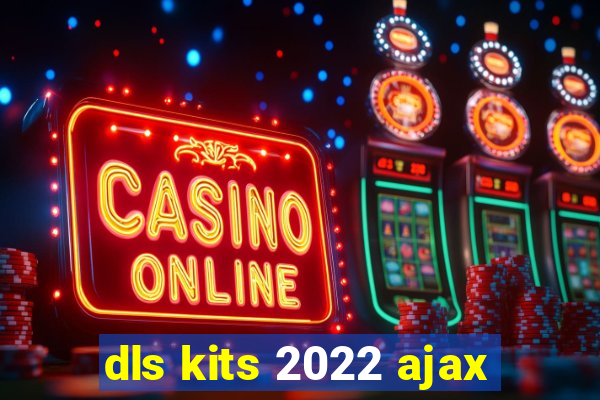 dls kits 2022 ajax